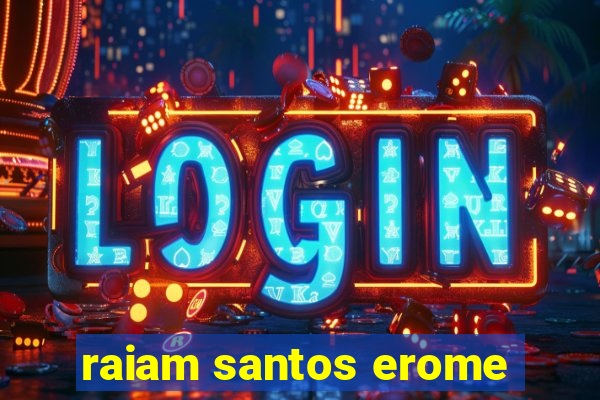 raiam santos erome